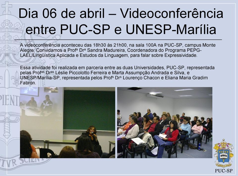 Convidamos a Prof a Dr a Sandra Madureira, Coordenadora do Programa PEPG- LAEL/Lingüística Aplicada e Estudos da Linguagem, para falar sobre