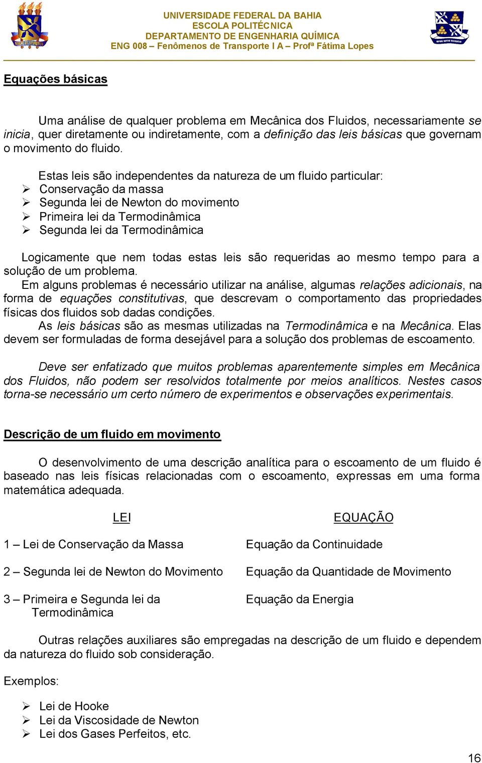 Estas leis são independentes da natureza de um fluido particular: Conservação da massa Segunda lei de Newton do movimento Primeira lei da Termodinâmica Segunda lei da Termodinâmica Logicamente que