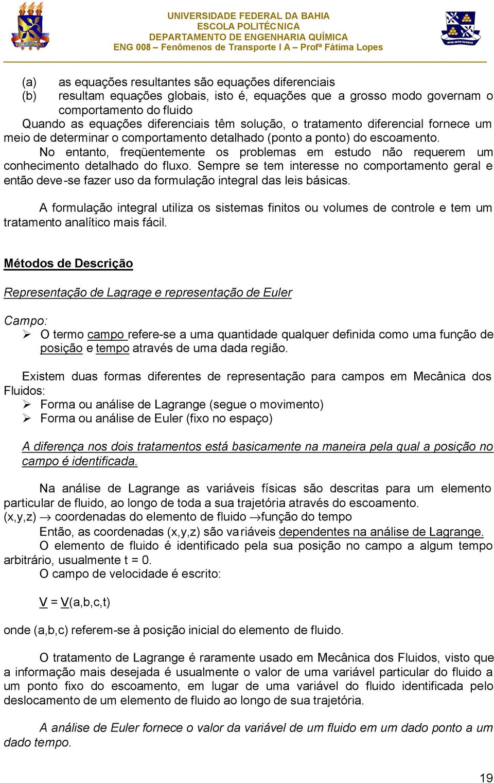 No entanto, freqüentemente os problemas em estudo não requerem um conhecimento detalhado do fluxo.