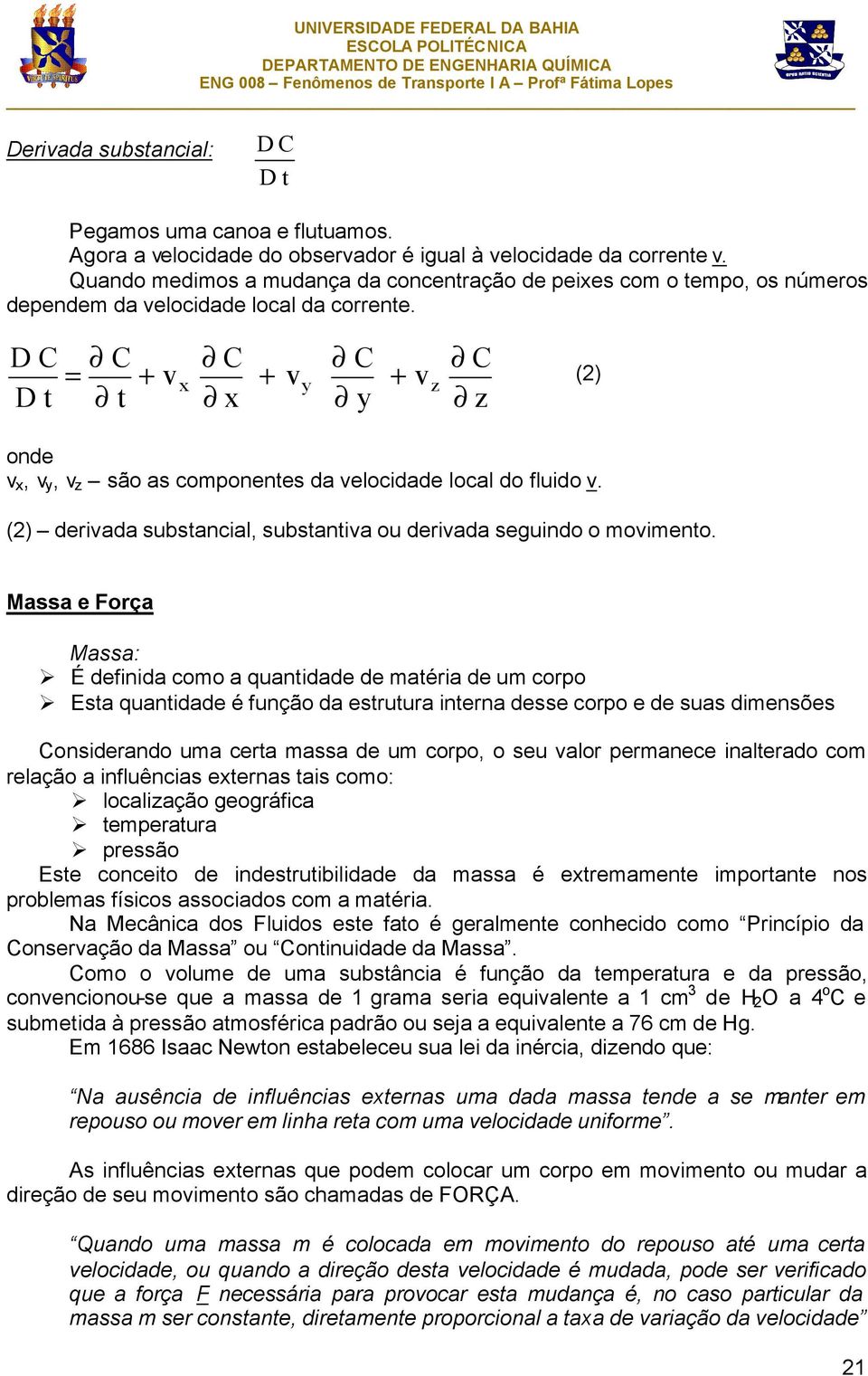 D C D t C C C C = + vx + vy + v (2) z t x y z onde v x, v y, v z são as componentes da velocidade local do fluido v. (2) derivada substancial, substantiva ou derivada seguindo o movimento.