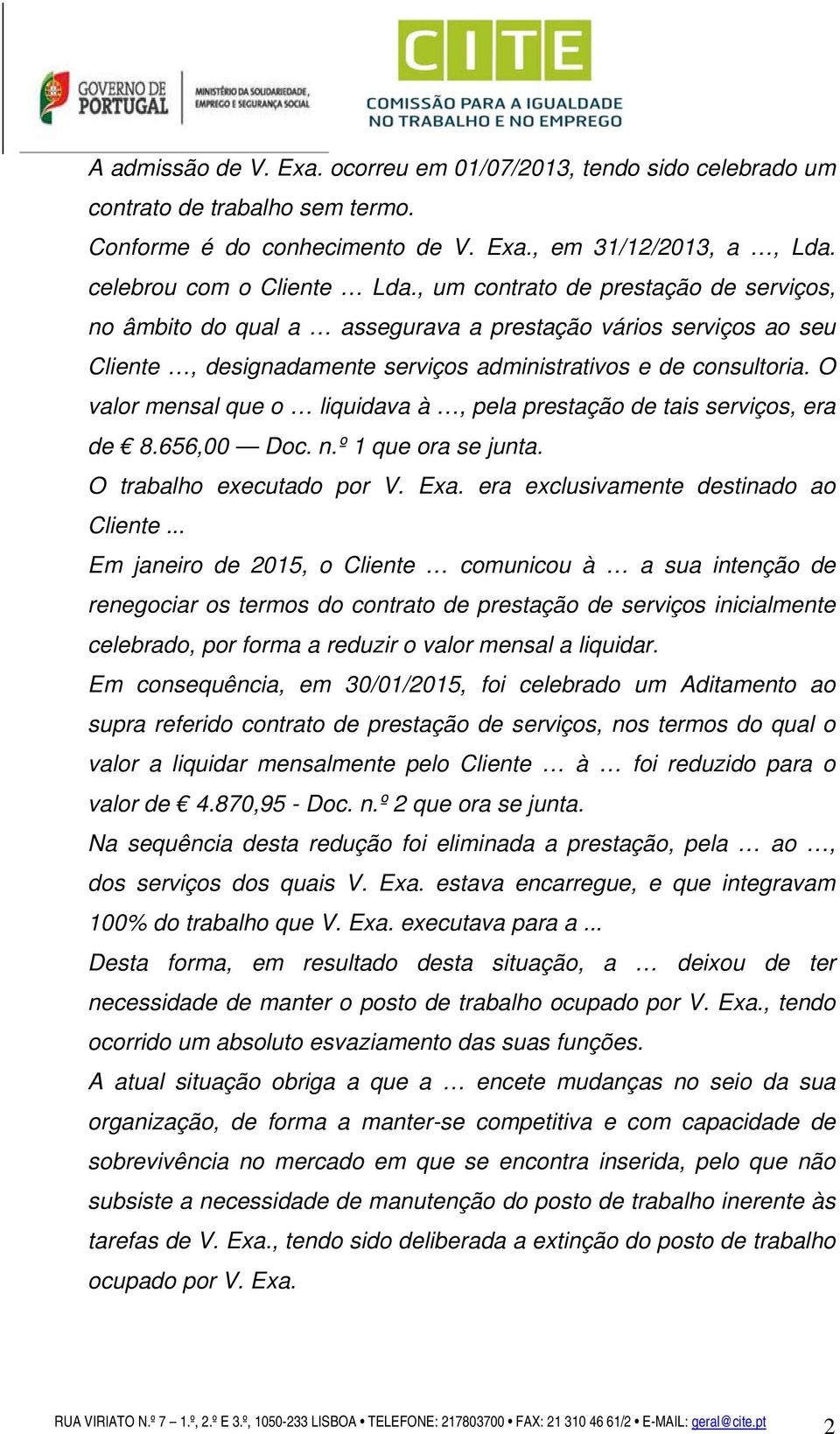 O valor mensal que o liquidava à, pela prestação de tais serviços, era de 8.656,00 Doc. n.º 1 que ora se junta. O trabalho executado por V. Exa. era exclusivamente destinado ao Cliente.