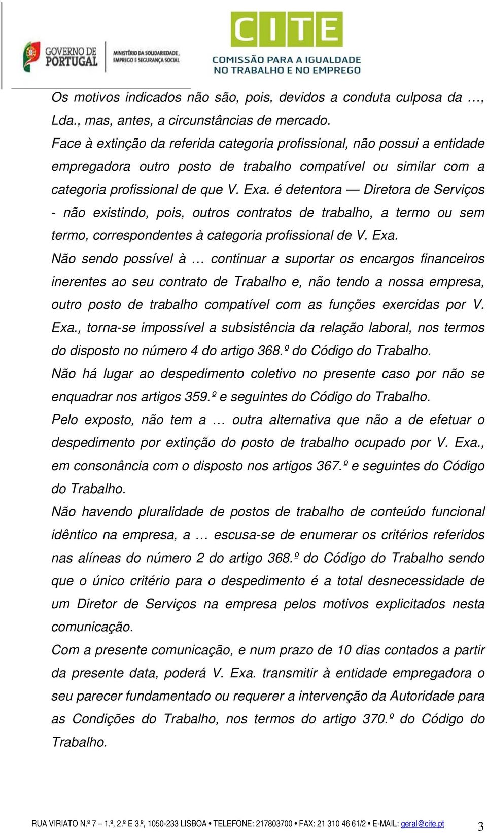 é detentora Diretora de Serviços - não existindo, pois, outros contratos de trabalho, a termo ou sem termo, correspondentes à categoria profissional de V. Exa.