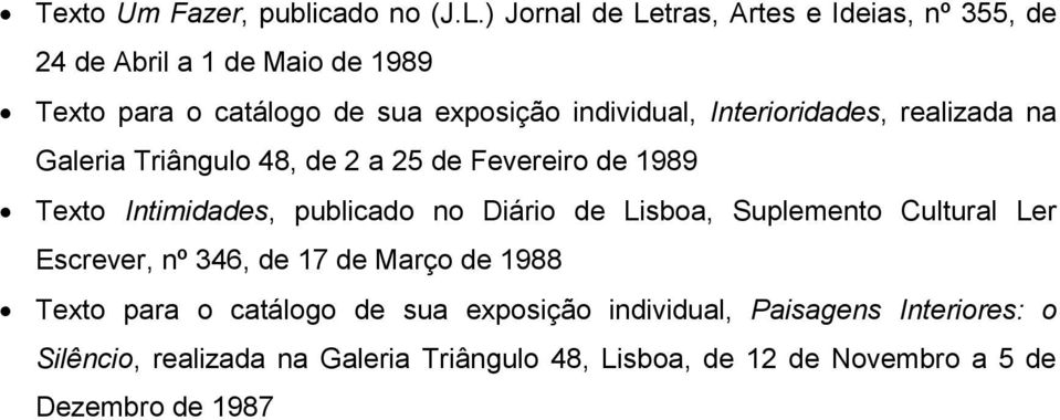 Interioridades, realizada na Galeria Triângulo 48, de 2 a 25 de Fevereiro de 1989 Texto Intimidades, publicado no Diário de Lisboa,