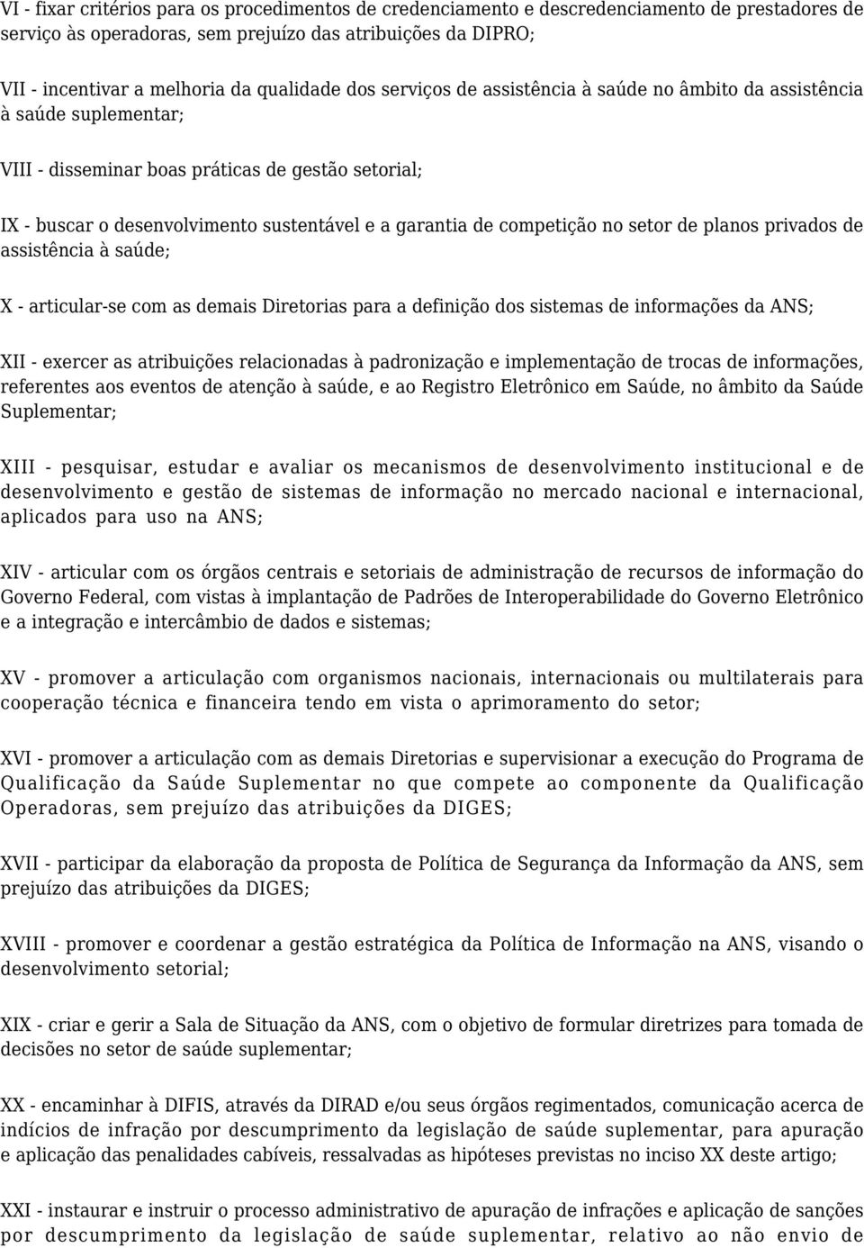 de competição no setor de planos privados de assistência à saúde; X - articular-se com as demais Diretorias para a definição dos sistemas de informações da ANS; XII - exercer as atribuições