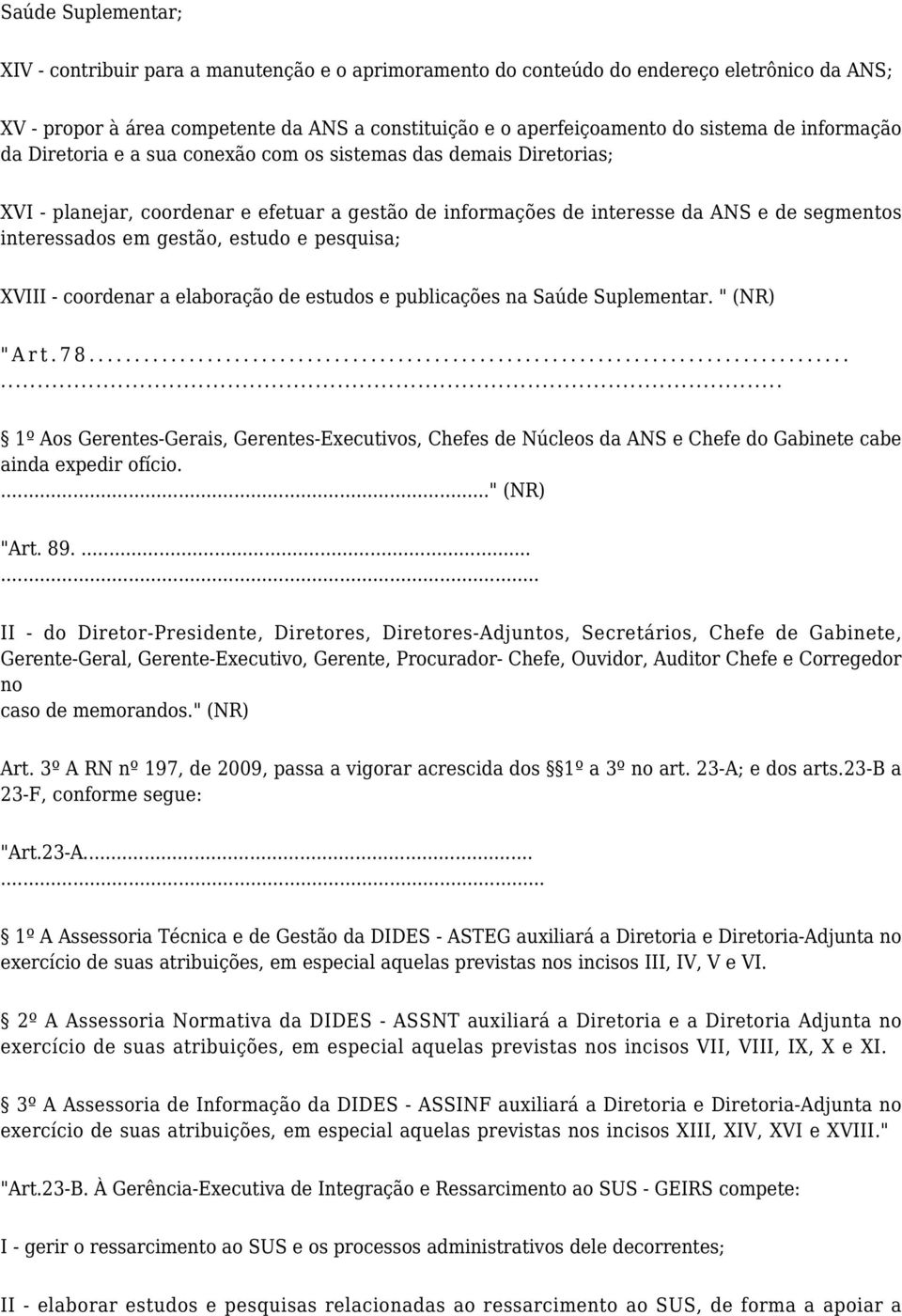 gestão, estudo e pesquisa; XVIII - coordenar a elaboração de estudos e publicações na Saúde Suplementar. " (NR) "Art.78.