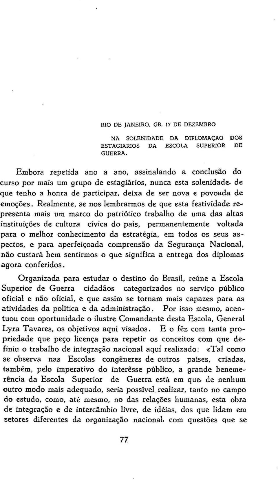 Realmente, se nos lembrarmos de que esta festividade representa mais um marco do patriótico trabalho de uma das altas instituições de cultura cívica do país, permanentemente voltada para o melhor