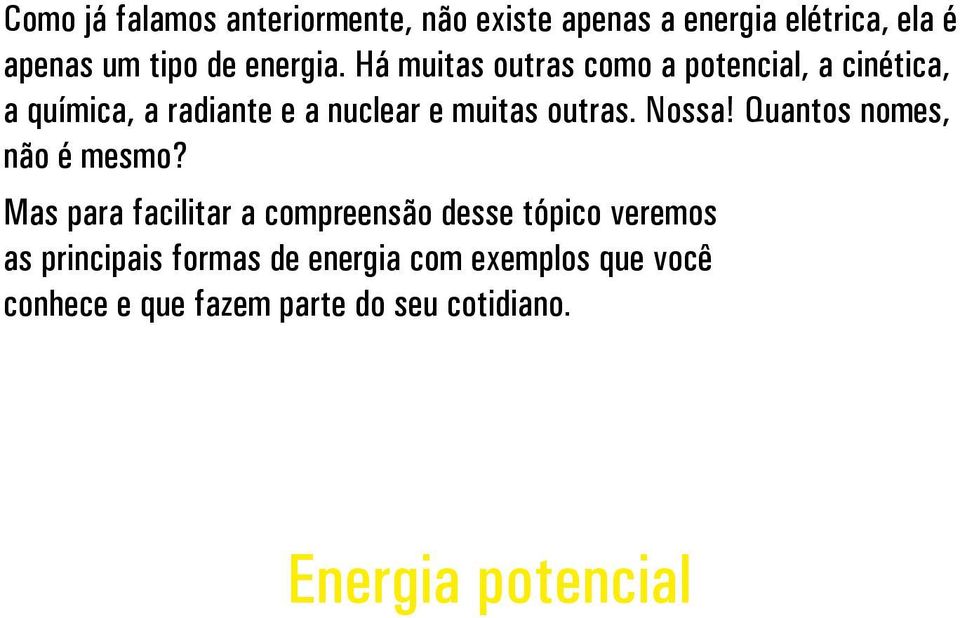 Energia potencial É a energia que um objeto possui devido à sua posição. Um martelo levantado, uma mola enroscada, um arco esticado por uma flecha, todos esses objetos possuem energia potencial.