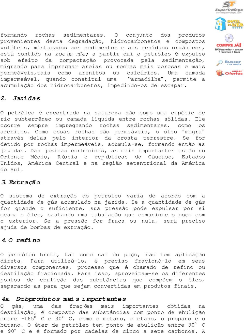 expulso sob efeito da compactação provocada pela sedimentação, migrando para impregnar areias ou rochas mais porosas e mais permeáveis,tais como arenitos ou calcários.