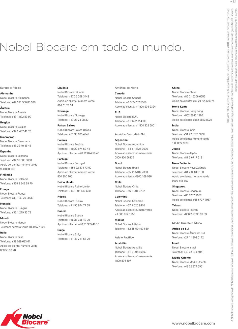 23 24 Noruega Nobel Biocare Noruega América do Norte Canadá Nobel Biocare Canadá Telefone: +1 905 762 3500 Apoio ao cliente: +1 800 939 9394 EUA Nobel Biocare EUA China Nobel Biocare China Telefone: