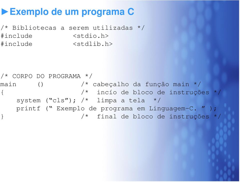 h> /* CORPO DO PROGRAMA */ main () /* cabeçalho da função main */ { /* incío de