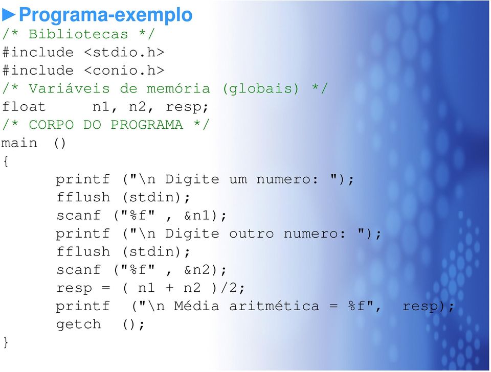 printf ("\n Digite um numero: "); fflush (stdin); scanf ("%f", &n1); printf ("\n Digite outro