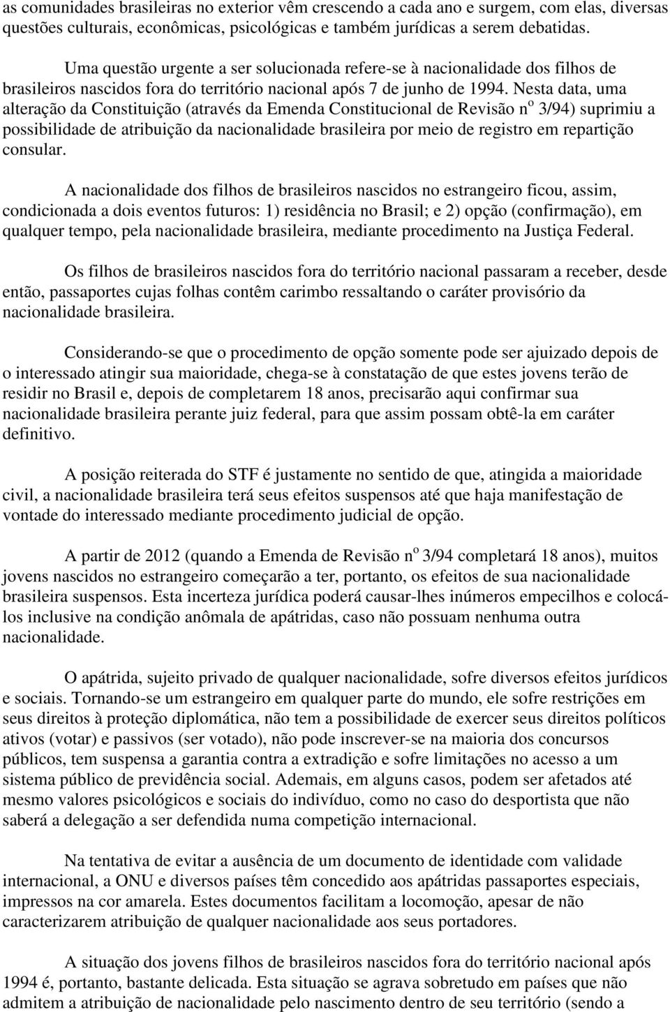 Nesta data, uma alteração da Constituição (através da Emenda Constitucional de Revisão n o 3/94) suprimiu a possibilidade de atribuição da nacionalidade brasileira por meio de registro em repartição