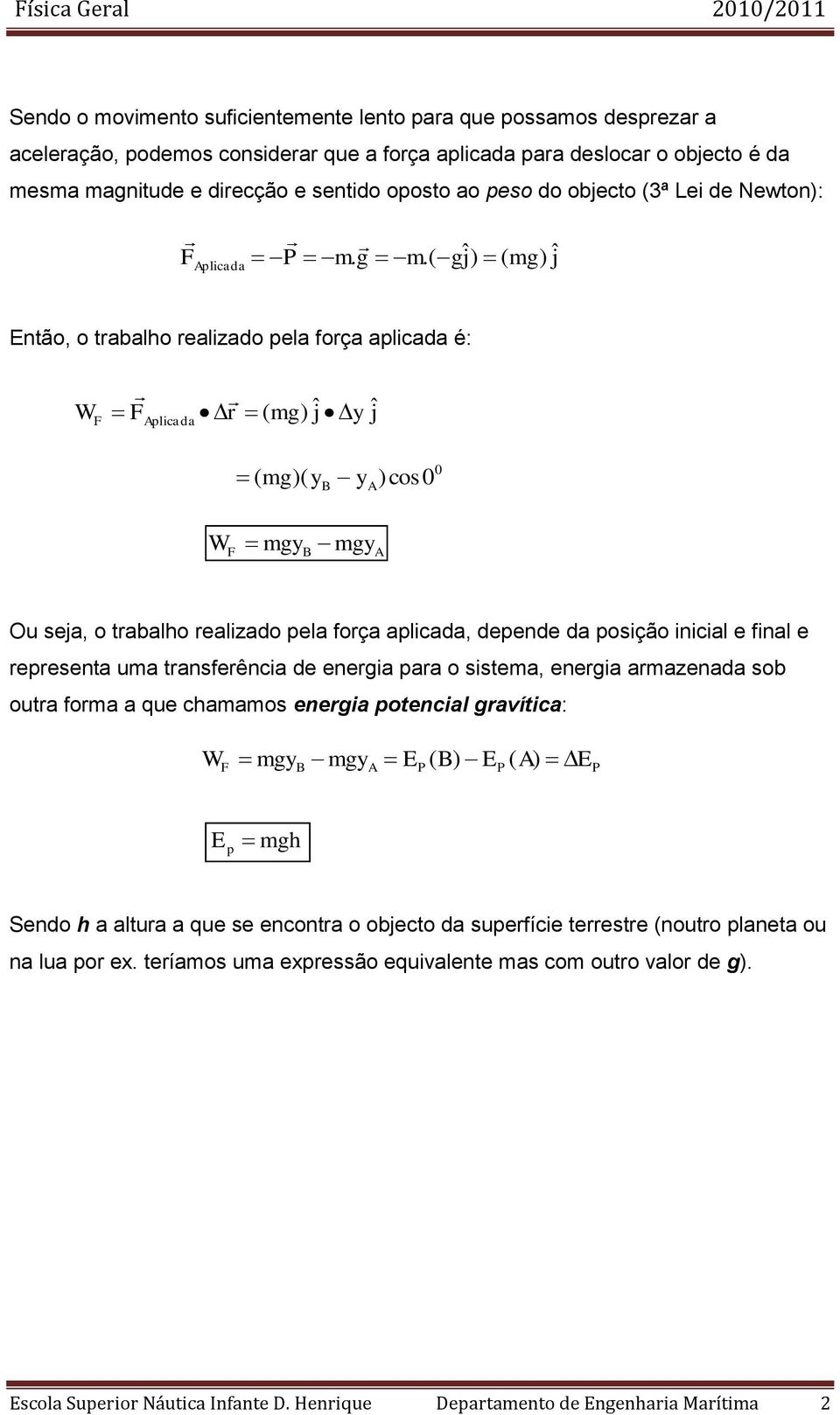 ( gj ˆ) ( mg) Então, o trabalho realizado pela força aplicada é: plicada r ( mg) y ( mg)( y y)cos mgy mgy Ou seja, o trabalho realizado pela força aplicada, depende da posição inicial e final e