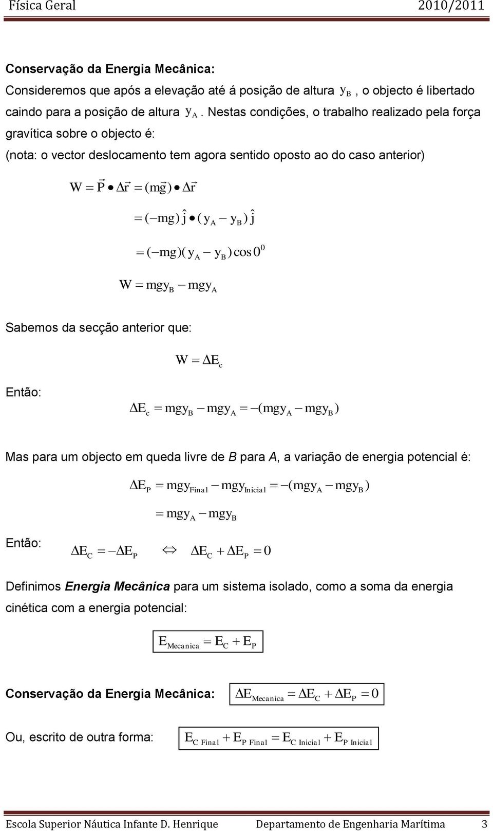 que: E c E c mgy mgy ( mgy mgy ) Mas para um objecto em queda livre de para, a variação de energia potencial é: E mgy inal mgy mgy mgy Inicial ( mgy mgy ) E E E E Definimos Energia Mecânica para um