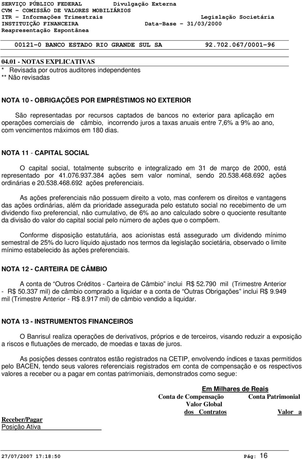 para aplicação em operações comerciais de câmbio, incorrendo juros a taxas anuais entre 7,6% a 9% ao ano, com vencimentos máximos em 18 dias.