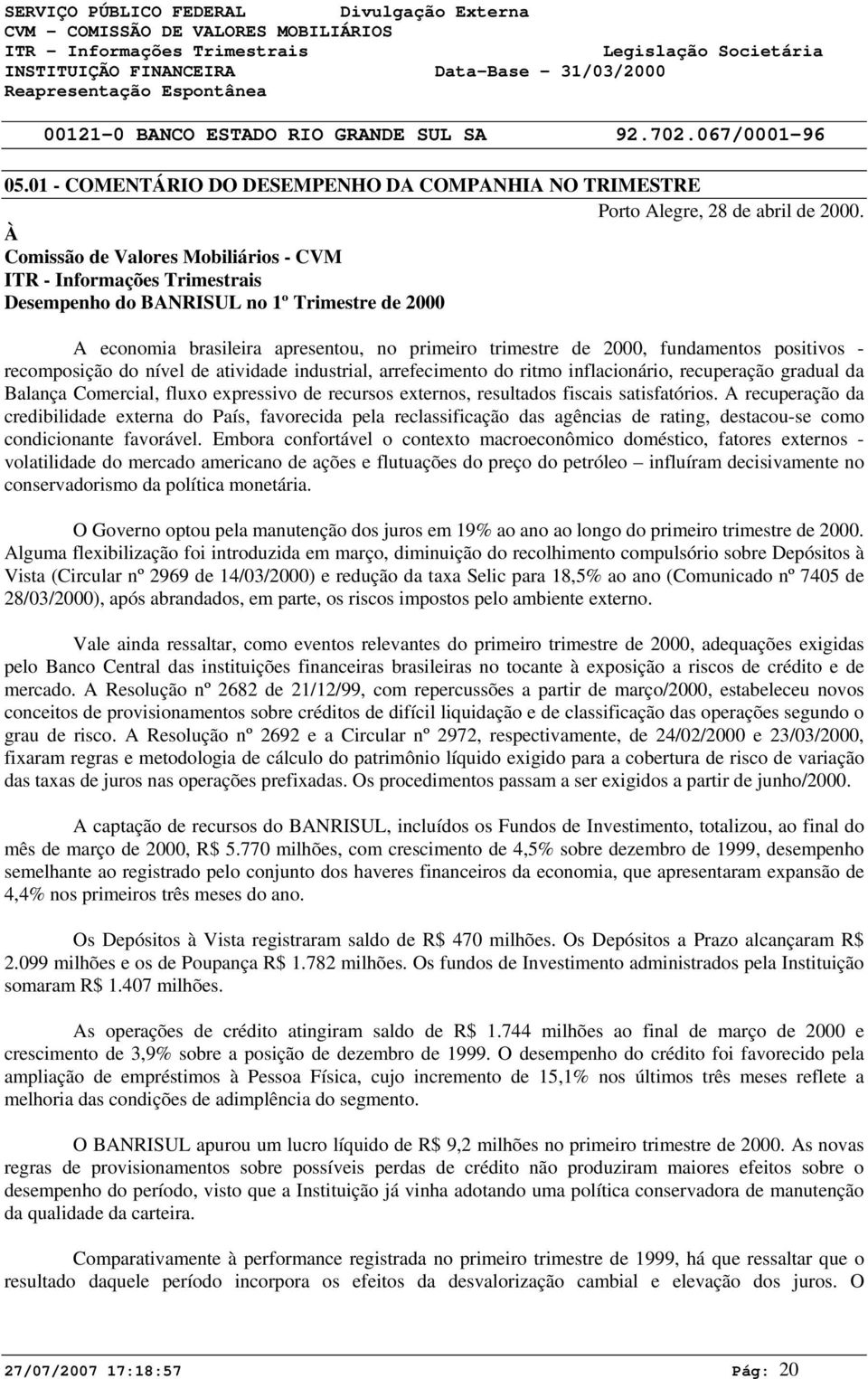 atividade industrial, arrefecimento do ritmo inflacionário, recuperação gradual da Balança Comercial, fluxo expressivo de recursos externos, resultados fiscais satisfatórios.