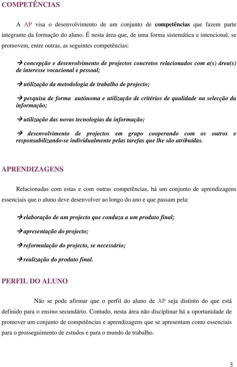 interesse vocacional e pessoal; utilização da metodologia de trabalho de projecto; pesquisa de forma autónoma e utilização de critérios de qualidade na selecção da informação; utilização das novas