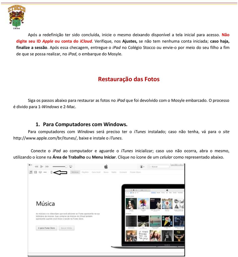 Após essa checagem, entregue o ipad no Colégio Stocco ou envie-o por meio do seu filho a fim de que se possa realizar, no ipad, o embarque do Mosyle.