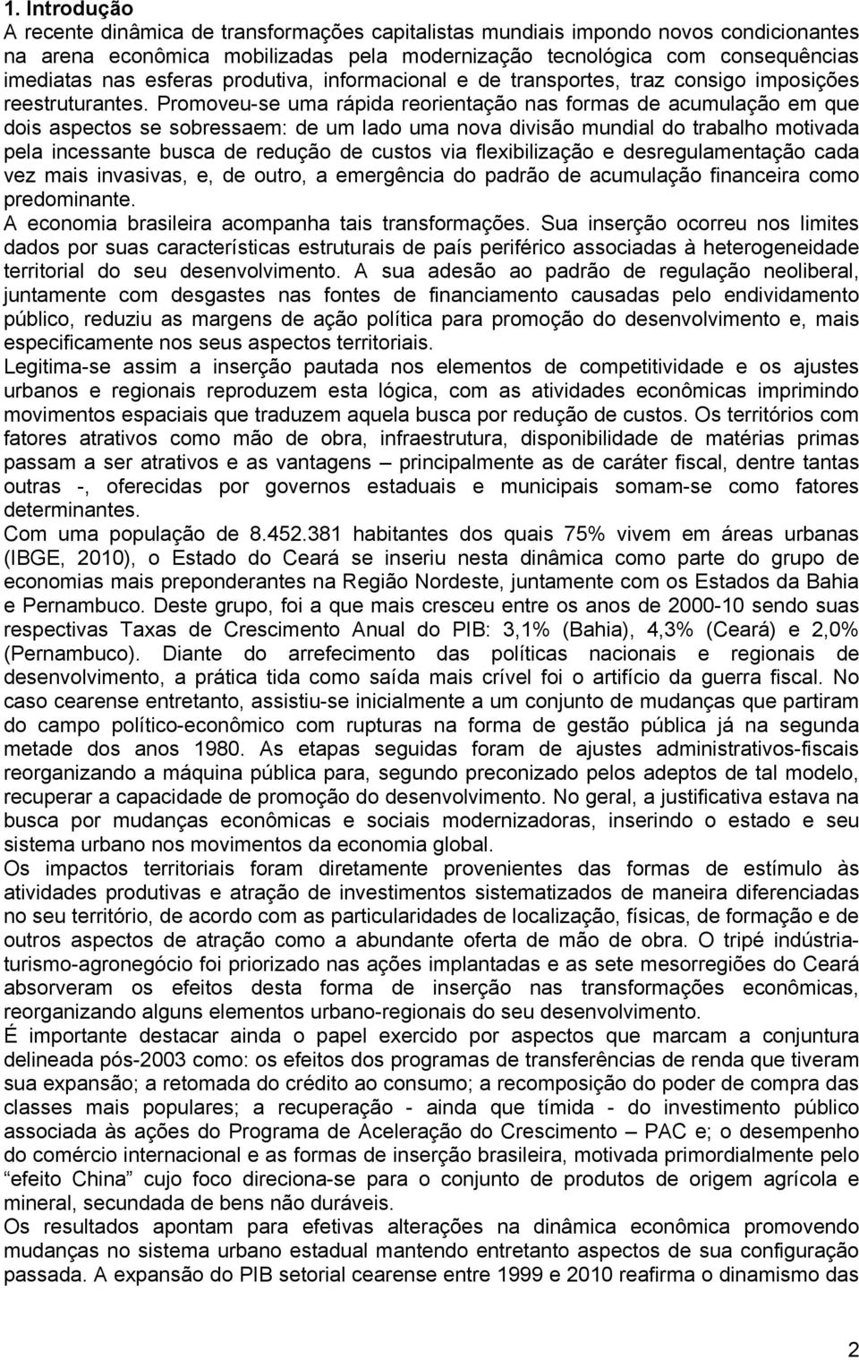 Promoveu-se uma rápida reorientação nas formas de acumulação em que dois aspectos se sobressaem: de um lado uma nova divisão mundial do trabalho motivada pela incessante busca de redução de custos