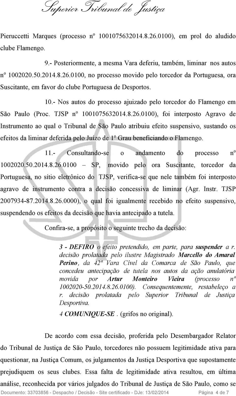 0100), foi interposto Agravo de Instrumento ao qual o Tribunal de São Paulo atribuiu efeito suspensivo, sustando os efeitos da liminar deferida pelo Juízo de 1º Grau beneficiando o Flamengo. 11.