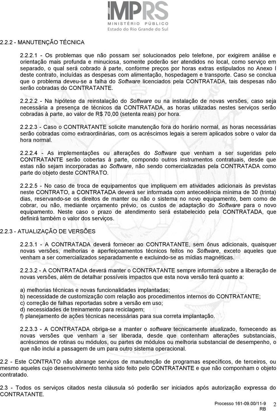 Caso se conclua que o problema deveu-se a falha do Software licenciados pela CONTRATADA, tais despesas não serão cobradas do CONTRATANTE. 2.