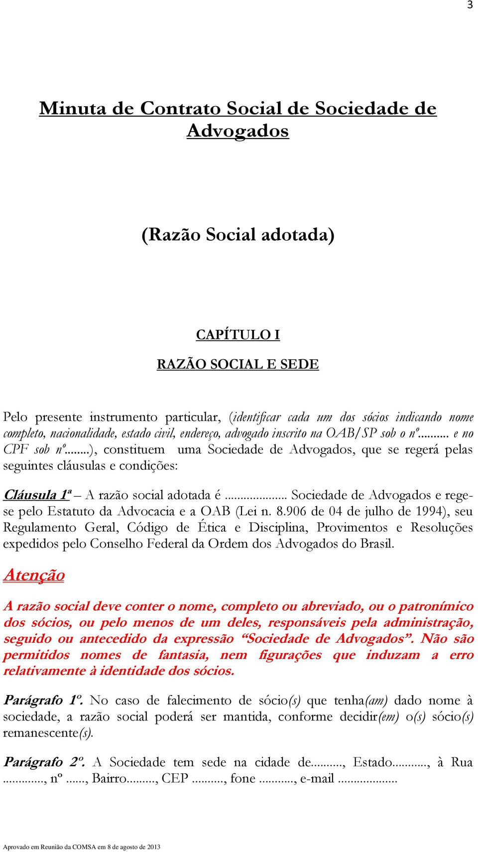 ..), constituem uma Sociedade de Advogados, que se regerá pelas seguintes cláusulas e condições: Cláusula 1ª A razão social adotada é.