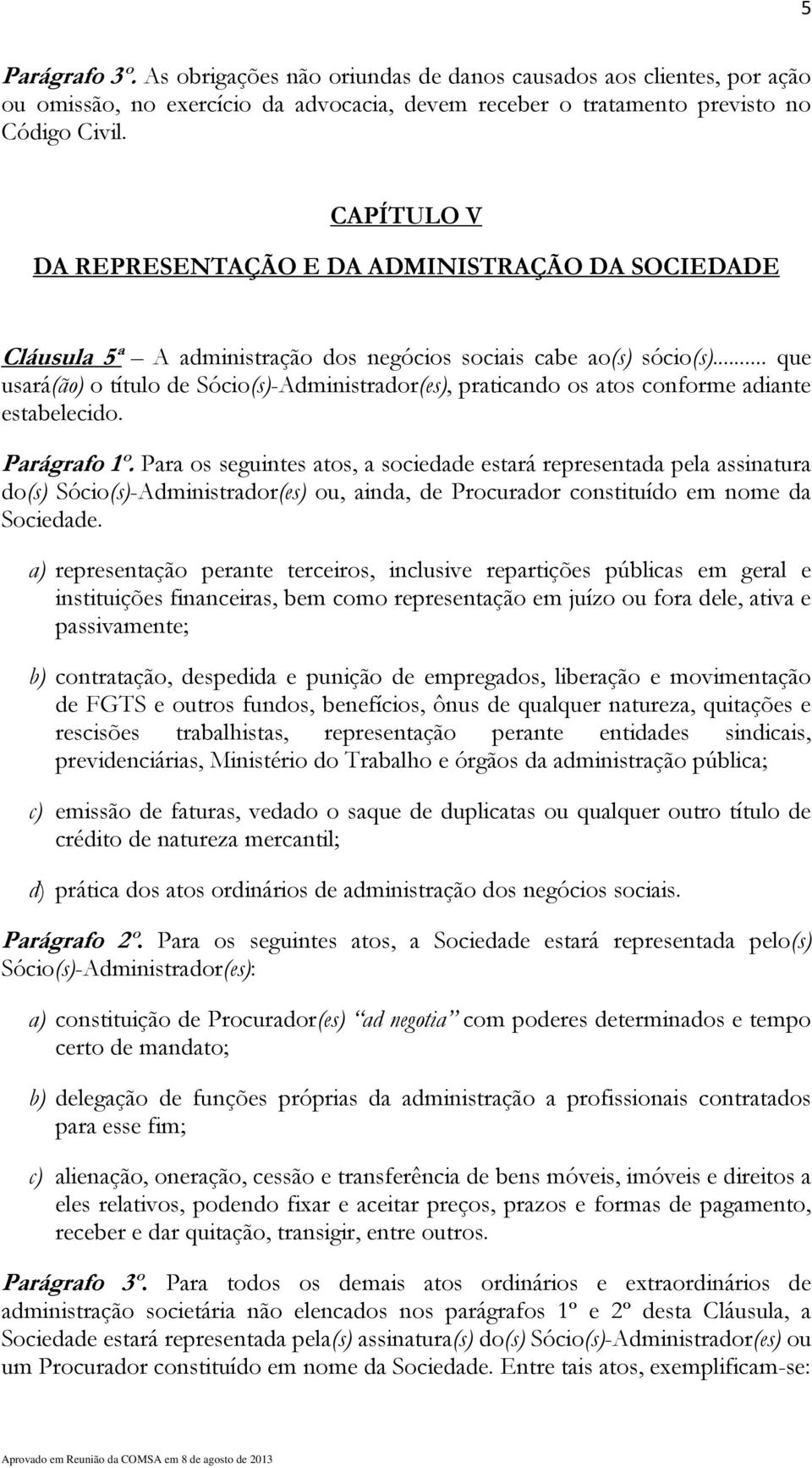 .. que usará(ão) o título de Sócio(s)-Administrador(es), praticando os atos conforme adiante estabelecido. Parágrafo 1º.