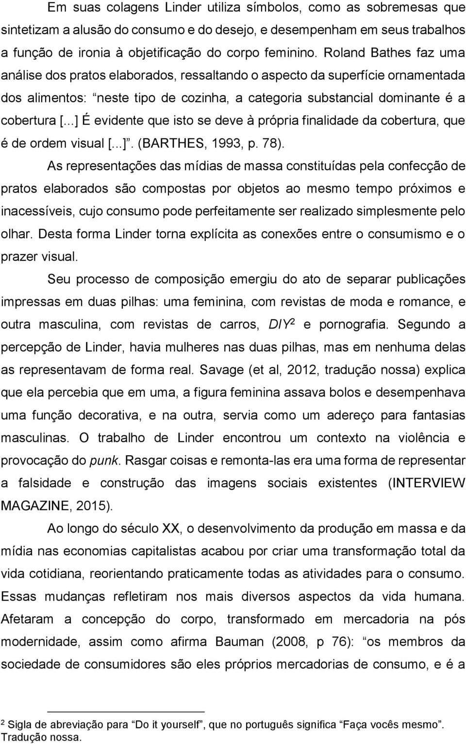 ..] É evidente que isto se deve à própria finalidade da cobertura, que é de ordem visual [...]. (BARTHES, 1993, p. 78).