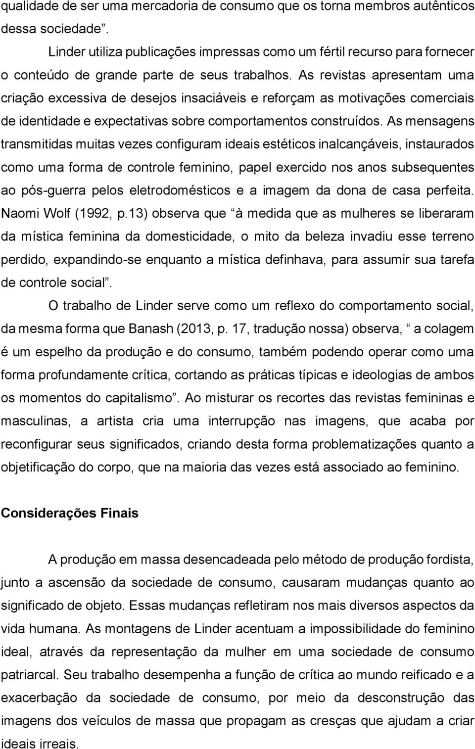 As revistas apresentam uma criação excessiva de desejos insaciáveis e reforçam as motivações comerciais de identidade e expectativas sobre comportamentos construídos.