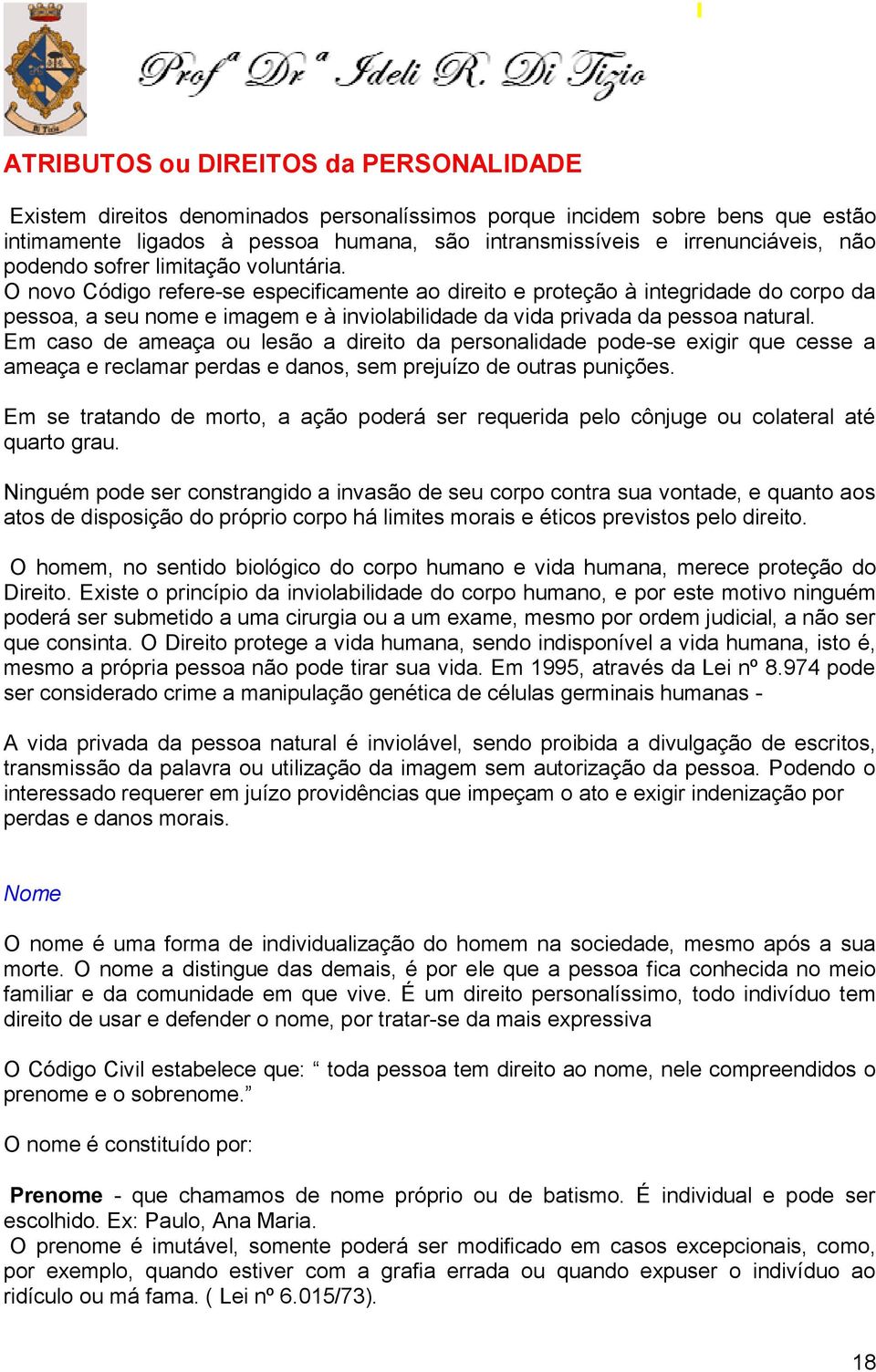 O novo Código refere-se especificamente ao direito e proteção à integridade do corpo da pessoa, a seu nome e imagem e à inviolabilidade da vida privada da pessoa natural.