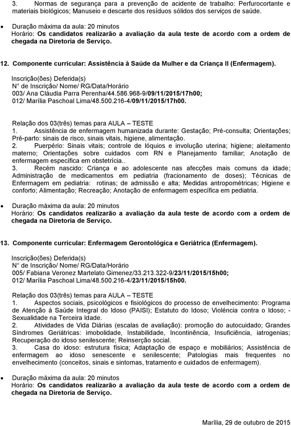 216-4/09/11/2015/17h00. 1. Assistência de enfermagem humanizada durante: Gestação; Pré-consulta; Orientações; Pré-parto: sinais de risco, sinais vitais, higiene, alimentação. 2.