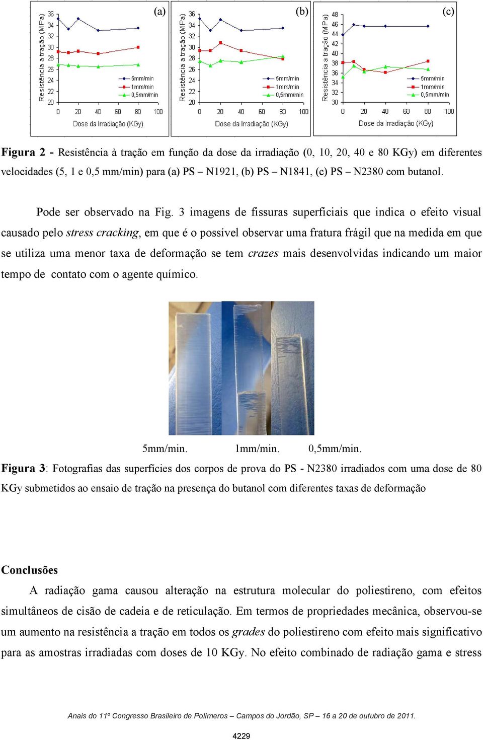 3 imagens de fissuras superficiais que indica o efeito visual causado pelo stress cracking, em que é o possível observar uma fratura frágil que na medida em que se utiliza uma menor taxa de