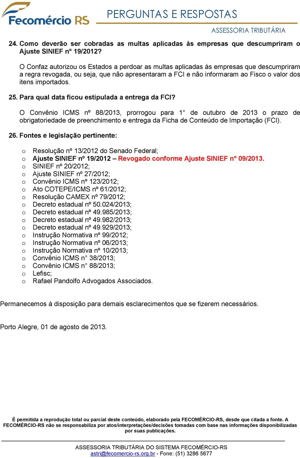 Para qual data ficu estipulada a entrega da FCI? O Cnvêni ICMS nº 88/2013, prrrgu para 1 de utubr de 2013 praz de brigatriedade de preenchiment e entrega da Ficha de Cnteúd de Imprtaçã (FCI). 26.