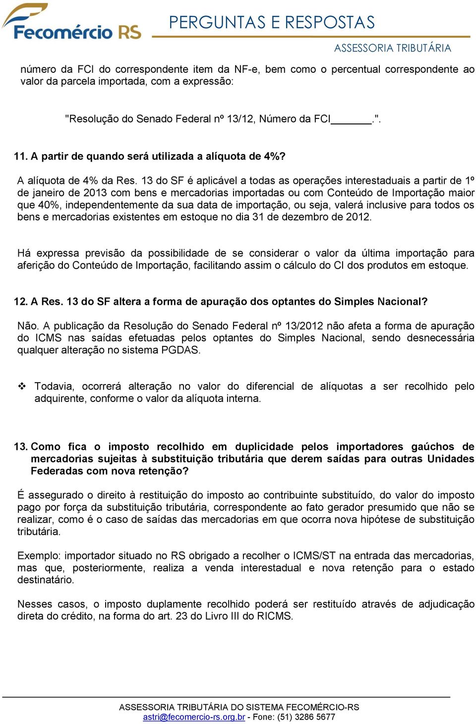 13 d SF é aplicável a tdas as perações interestaduais a partir de 1º de janeir de 2013 cm bens e mercadrias imprtadas u cm Cnteúd de Imprtaçã mair que 40%, independentemente da sua data de imprtaçã,