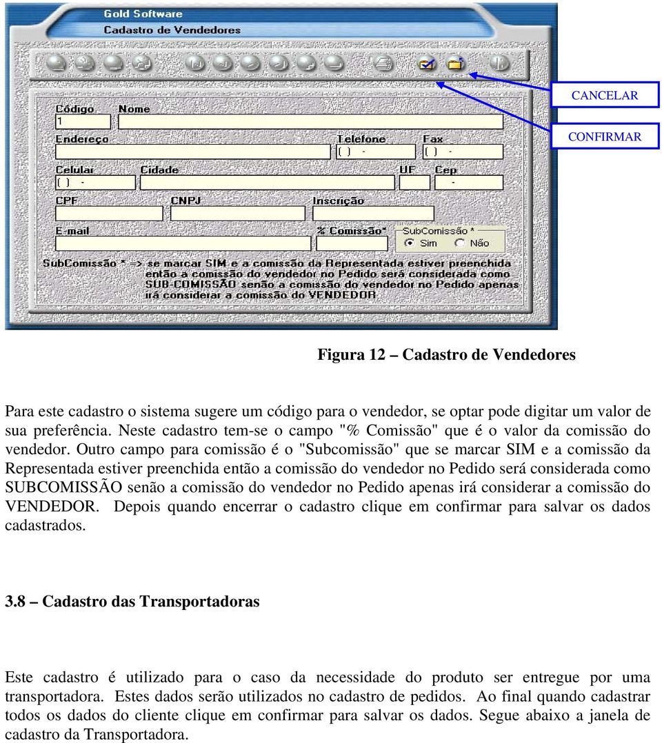 Outro campo para comissão é o "Subcomissão" que se marcar SIM e a comissão da Representada estiver preenchida então a comissão do vendedor no Pedido será considerada como SUBCOMISSÃO senão a comissão