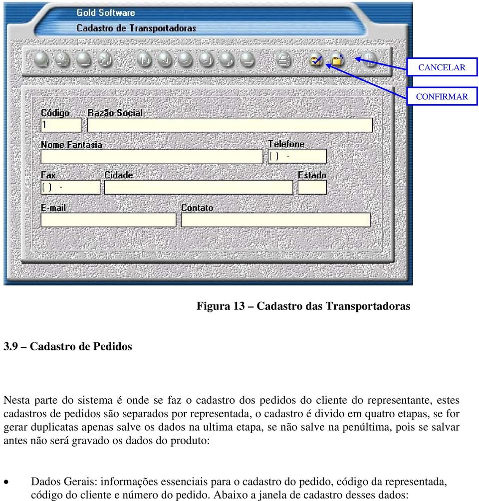 separados por representada, o cadastro é divido em quatro etapas, se for gerar duplicatas apenas salve os dados na ultima etapa, se não salve