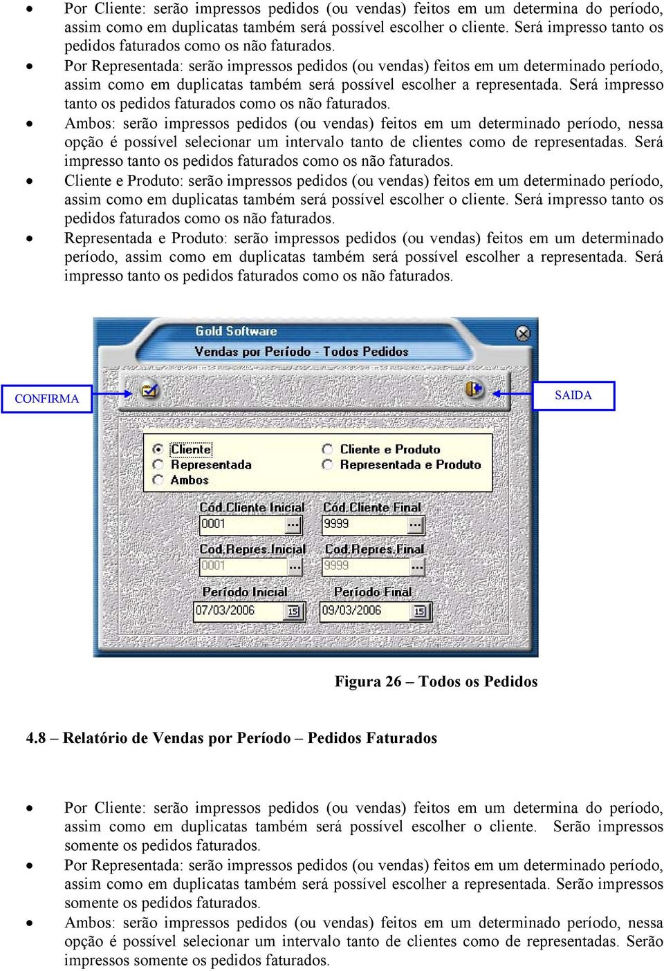 Por Representada: serão impressos pedidos (ou vendas) feitos em um determinado período, assim como em duplicatas também será possível escolher a representada.