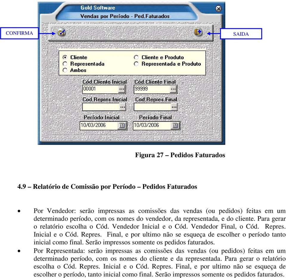 do cliente. Para gerar o relatório escolha o Cód. Vendedor Inicial e o Cód. Vendedor Final, o Cód. Repres. Inicial e o Cód. Repres. Final, e por ultimo não se esqueça de escolher o período tanto inicial como final.