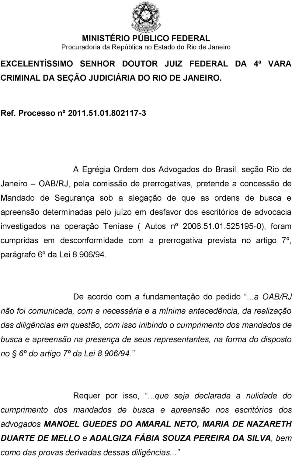 802117-3 A Egrégia Ordem dos Advogados do Brasil, seção Rio de Janeiro OAB/RJ, pela comissão de prerrogativas, pretende a concessão de Mandado de Segurança sob a alegação de que as ordens de busca e