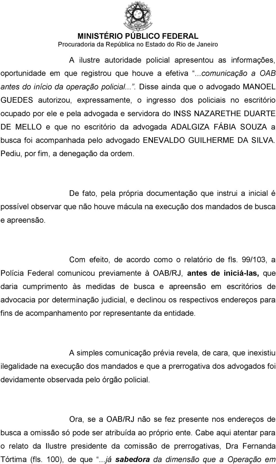 escritório da advogada ADALGIZA FÁBIA SOUZA a busca foi acompanhada pelo advogado ENEVALDO GUILHERME DA SILVA. Pediu, por fim, a denegação da ordem.