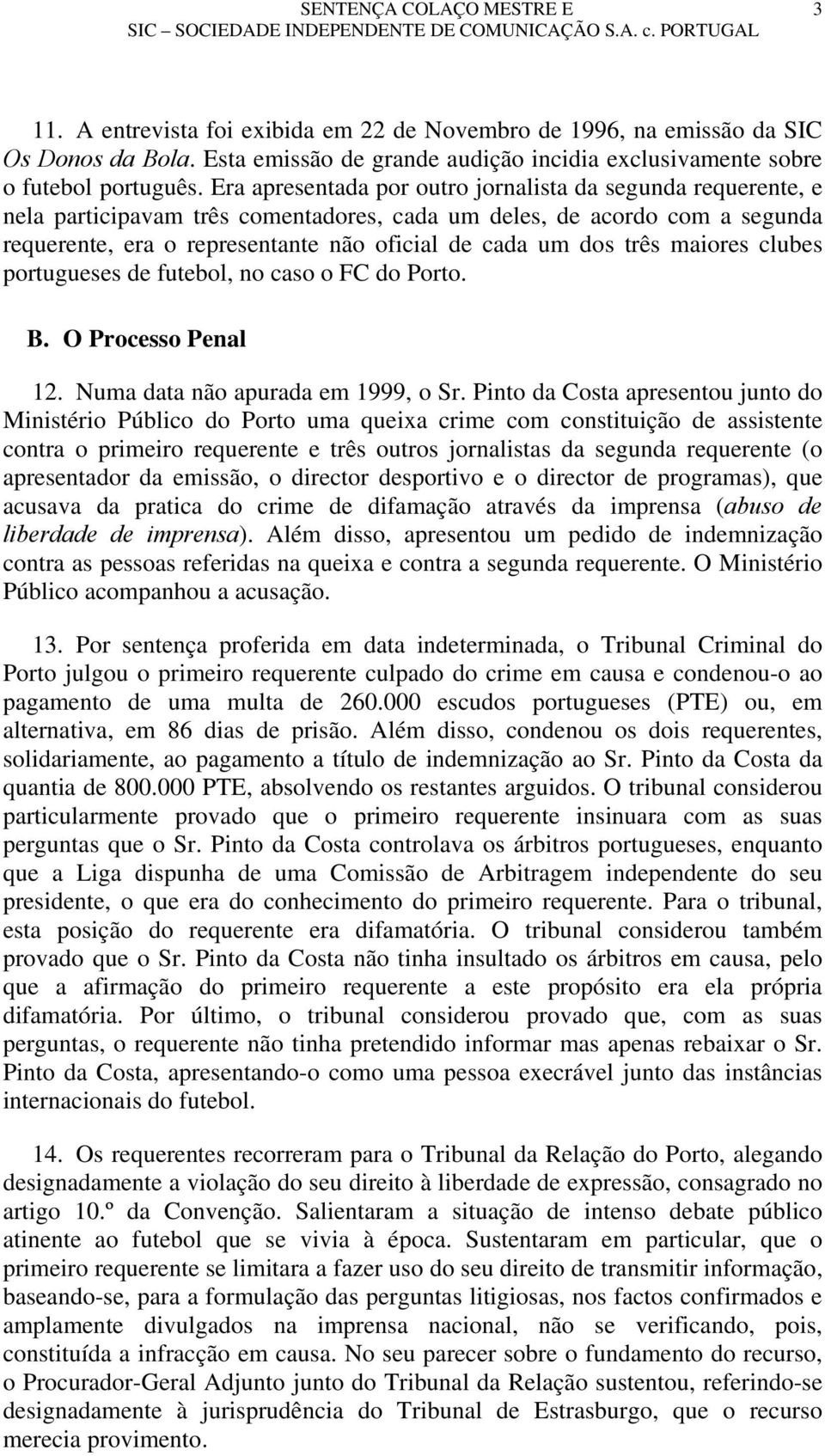 três maiores clubes portugueses de futebol, no caso o FC do Porto. B. O Processo Penal 12. Numa data não apurada em 1999, o Sr.