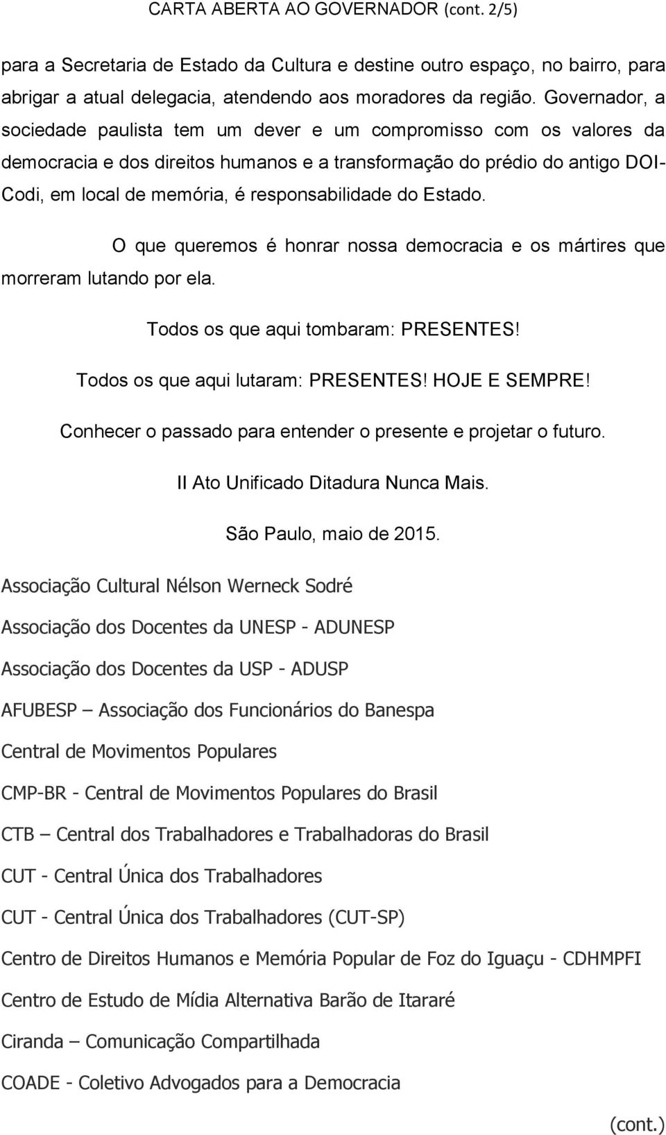 responsabilidade do Estado. O que queremos é honrar nossa democracia e os mártires que morreram lutando por ela. Todos os que aqui tombaram: PRESENTES! Todos os que aqui lutaram: PRESENTES!