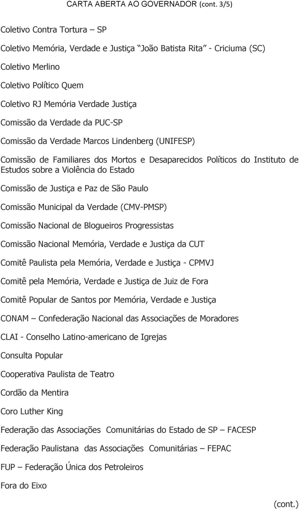 da PUC-SP Comissão da Verdade Marcos Lindenberg (UNIFESP) Comissão de Familiares dos Mortos e Desaparecidos Políticos do Instituto de Estudos sobre a Violência do Estado Comissão de Justiça e Paz de