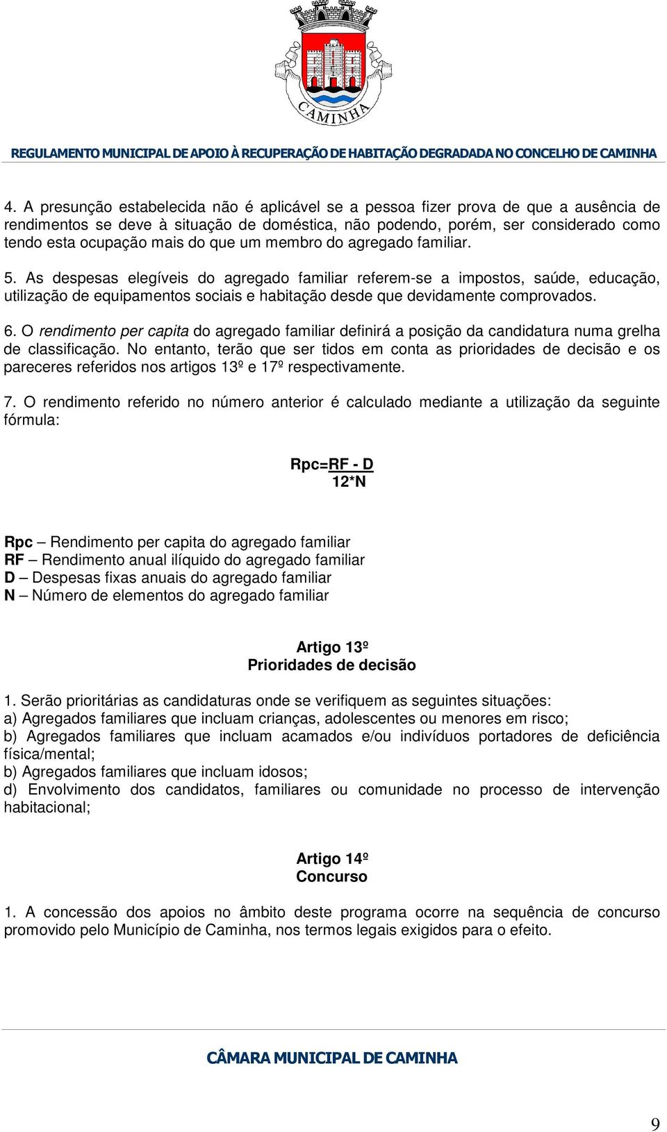 As despesas elegíveis do agregado familiar referem-se a impostos, saúde, educação, utilização de equipamentos sociais e habitação desde que devidamente comprovados. 6.