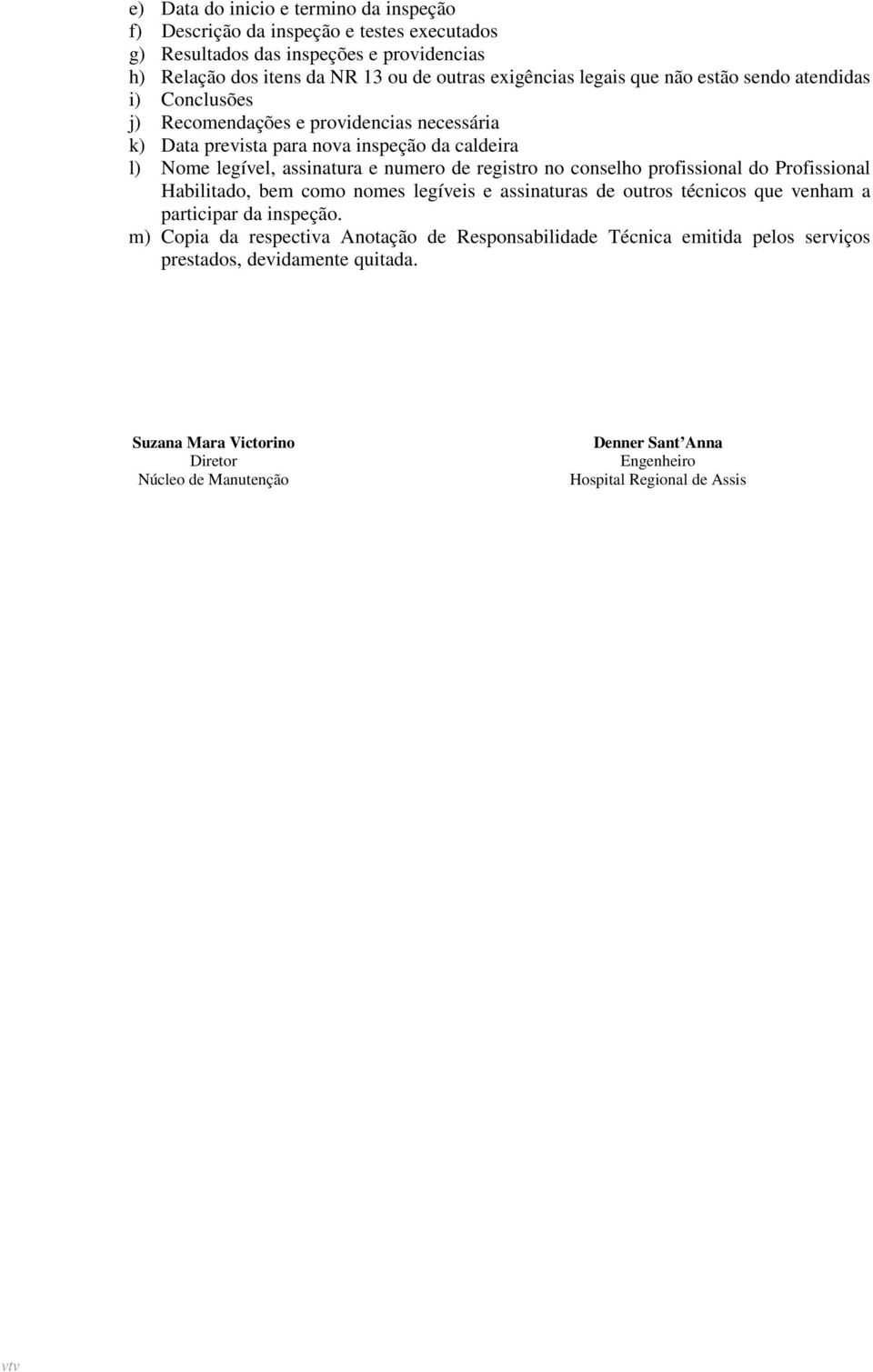 registro no conselho profissional do Profissional Habilitado, bem como nomes legíveis e assinaturas de outros técnicos que venham a participar da inspeção.