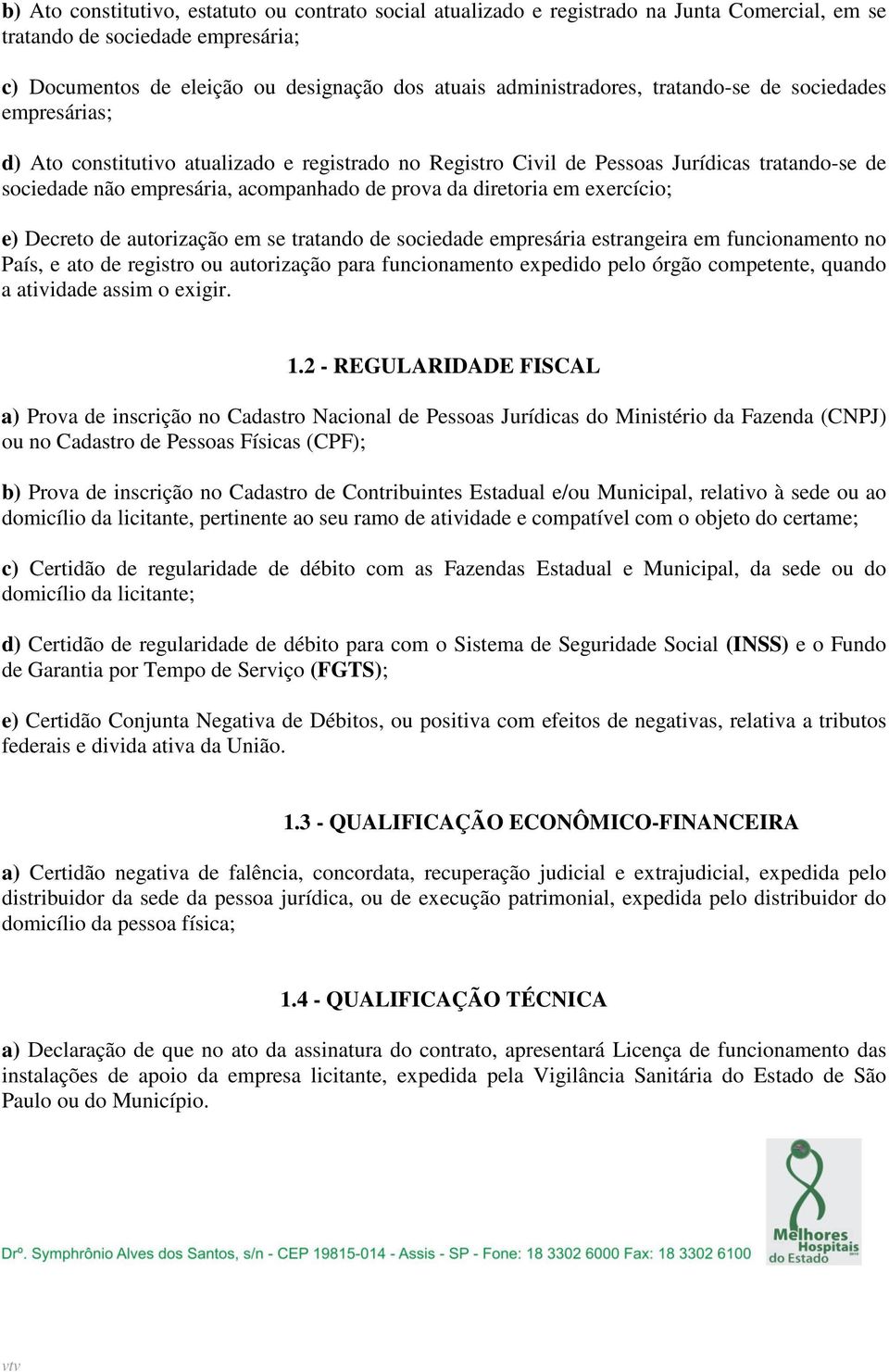 exercício; e) Decreto de autorização em se tratando de sociedade empresária estrangeira em funcionamento no País, e ato de registro ou autorização para funcionamento expedido pelo órgão competente,