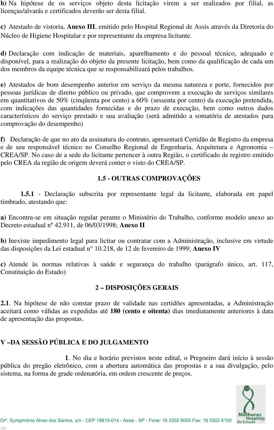 d) Declaração com indicação de materiais, aparelhamento e do pessoal técnico, adequado e disponível, para a realização do objeto da presente licitação, bem como da qualificação de cada um dos membros