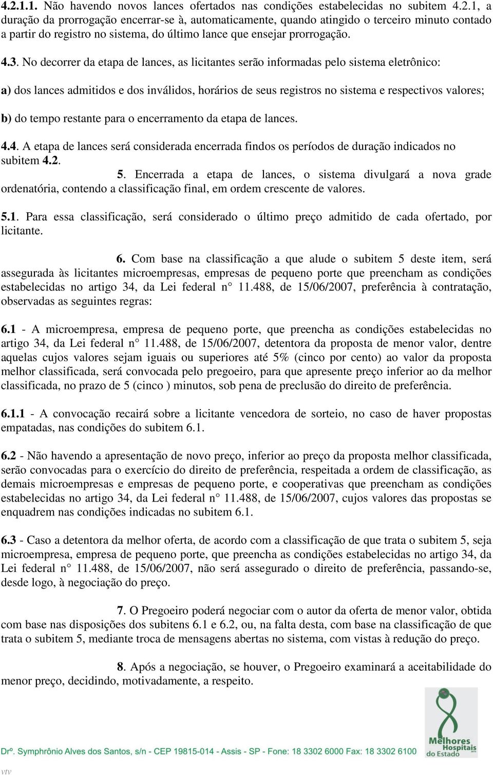 do tempo restante para o encerramento da etapa de lances. 4.4. A etapa de lances será considerada encerrada findos os períodos de duração indicados no subitem 4.2. 5.