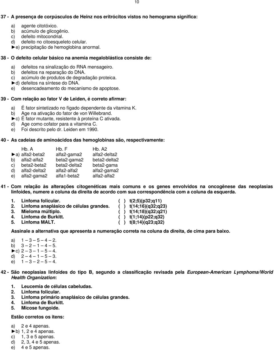 c) acúmulo de produtos de degradação proteica. d) defeitos na síntese do DNA. e) desencadeamento do mecanismo de apoptose.