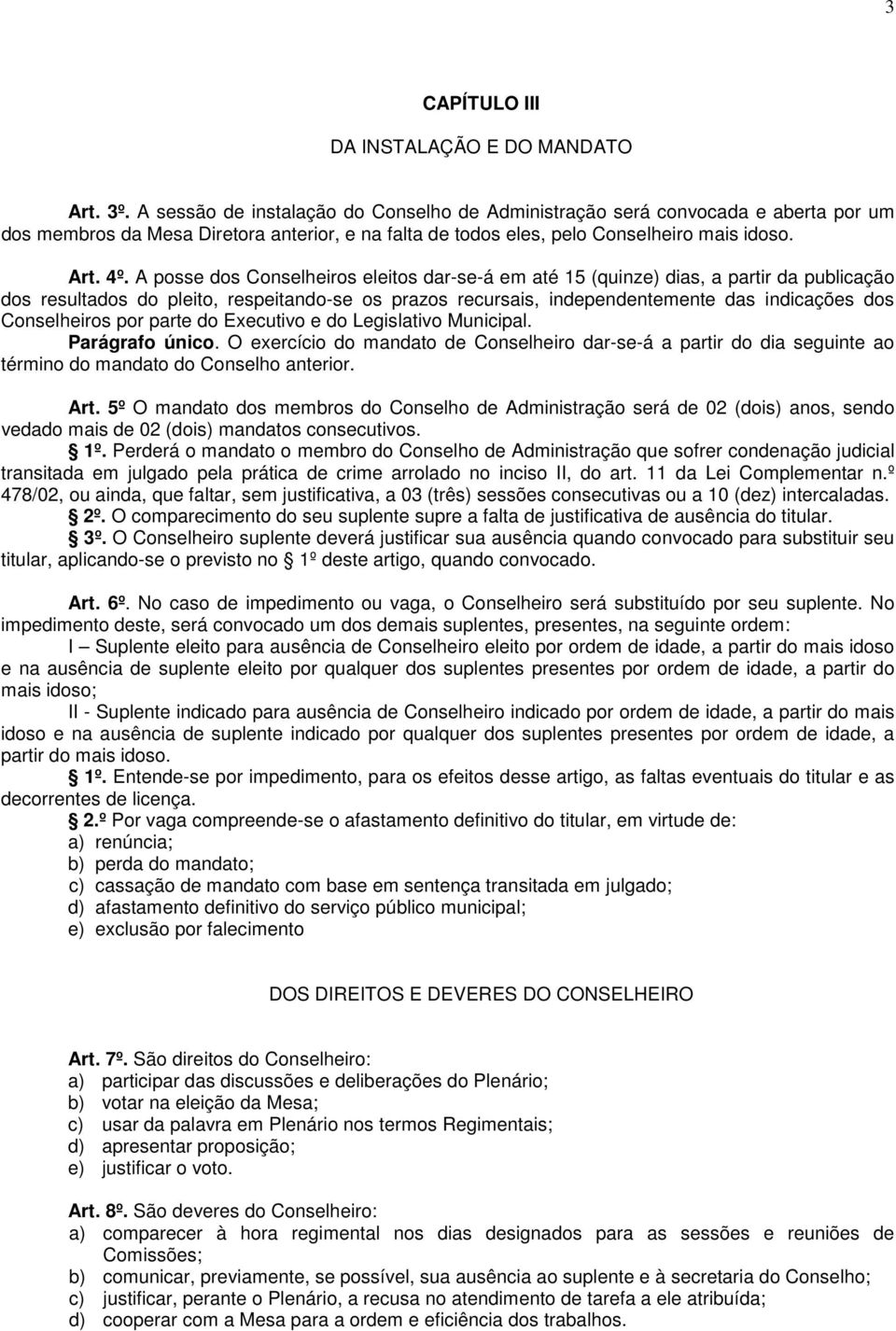 A posse dos Conselheiros eleitos dar-se-á em até 15 (quinze) dias, a partir da publicação dos resultados do pleito, respeitando-se os prazos recursais, independentemente das indicações dos